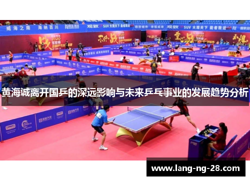黄海诚离开国乒的深远影响与未来乒乓事业的发展趋势分析
